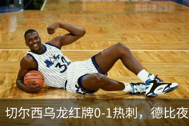 切尔西乌龙红牌0-1热刺，德比夜荒诞制胜引热议