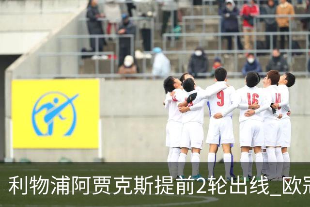 利物浦阿贾克斯提前2轮出线 欧冠出线球队已达4支