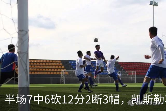 半场7中6砍12分2断3帽，凯斯勒攻防两端压制快船