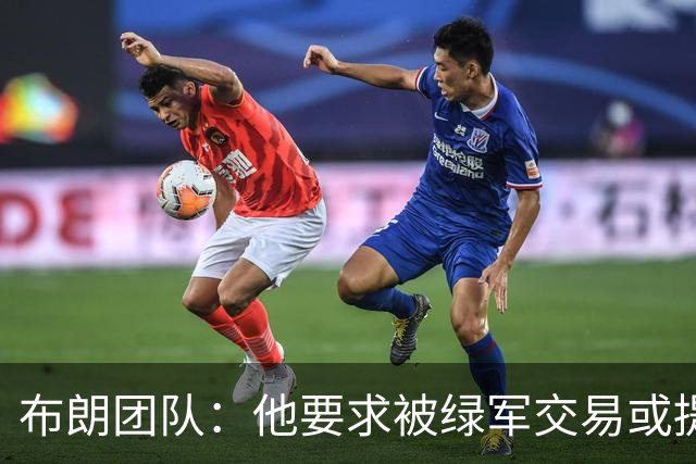 布朗团队：他要求被绿军交易或提出要求“百分之一万是谎言”