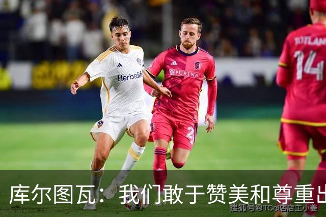 库尔图瓦：我们敢于赞美和尊重出色的对手，不像巴萨那样