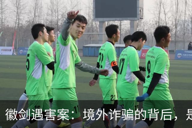徽剑遇害案：境外诈骗的背后，是更多的国内帮凶