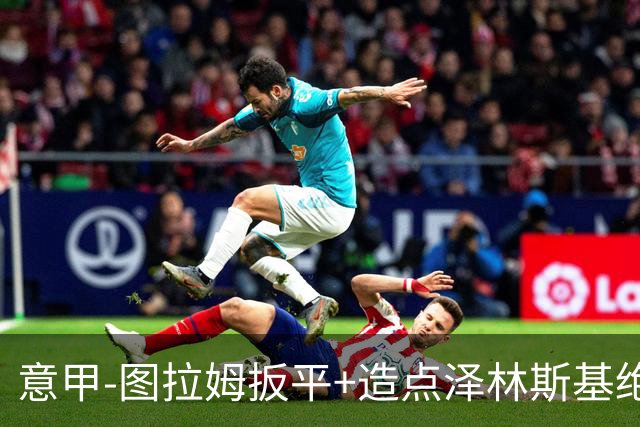 意甲-图拉姆扳平+造点泽林斯基绝杀 国米2-1逆转紫百合