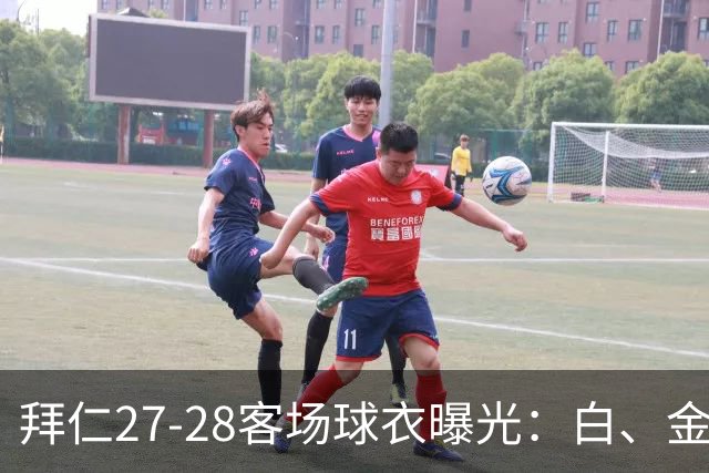 拜仁27-28客场球衣曝光：白、金配色辅以海军蓝和酒红色细节
