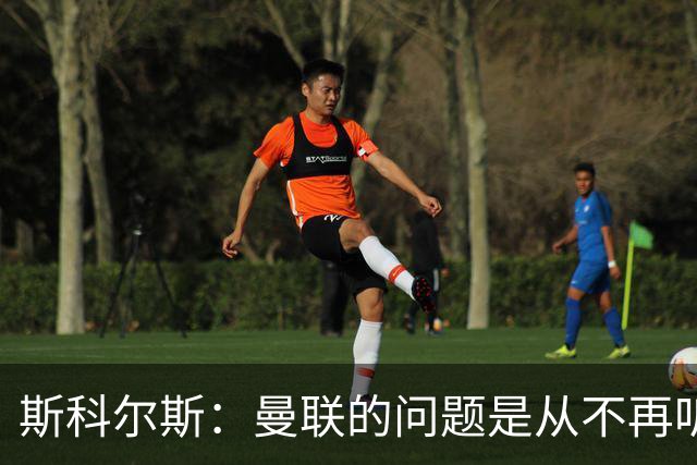 斯科尔斯：曼联的问题是从不再听取阿什沃思的意见开始的
