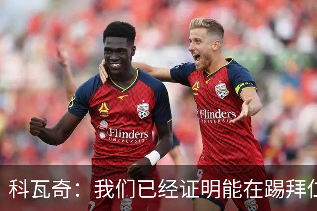 科瓦奇：我们已经证明能在踢拜仁时有精彩表现，只是缺点运气