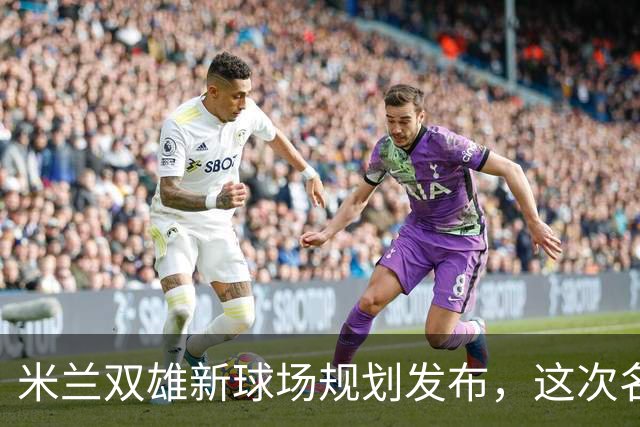 米兰双雄新球场规划发布，这次名字很“中立”