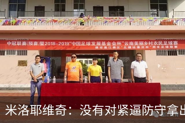 米洛耶维奇：没有对紧逼防守拿出有效措施，尽快将精力集中到亚冠