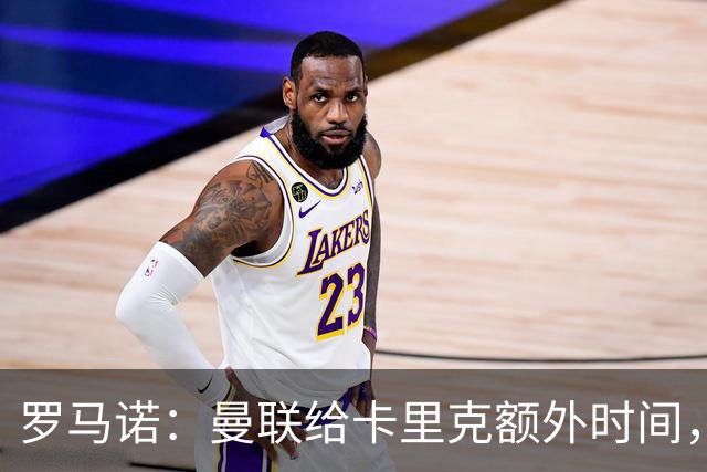 罗马诺：曼联给卡里克额外时间，许尔策勒、埃梅里无意曼联