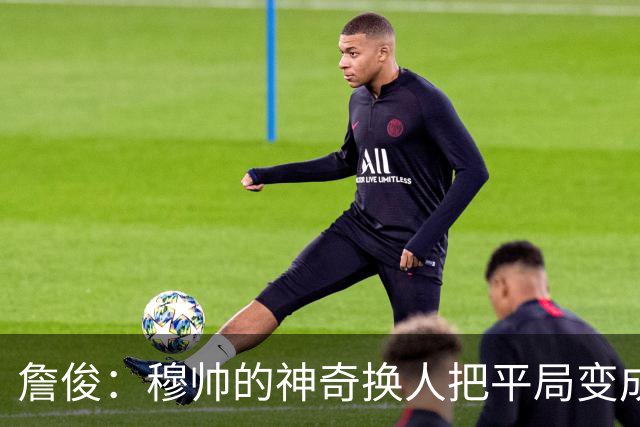 詹俊：穆帅的神奇换人把平局变成胜利 巴萨中锋中卫缺顶级球员