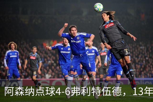 阿森纳点球4-6弗利特伍德，13年梦魇再现