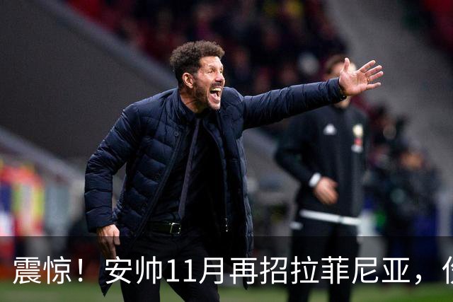 震惊！安帅11月再招拉菲尼亚，伤未痊愈还要飞1.1万公里
