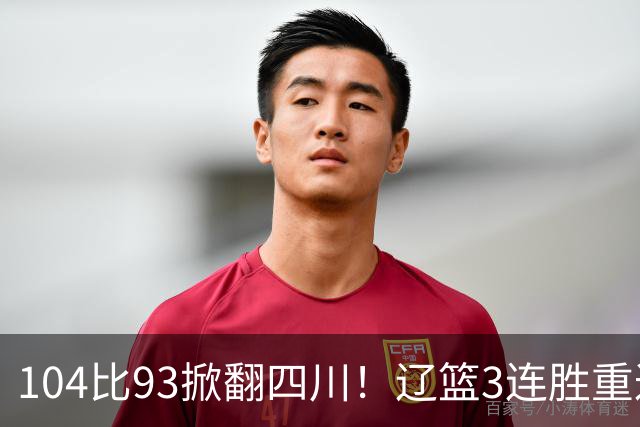 104比93掀翻四川！辽篮3连胜重返联盟前二：库珀轰40分17助13罚