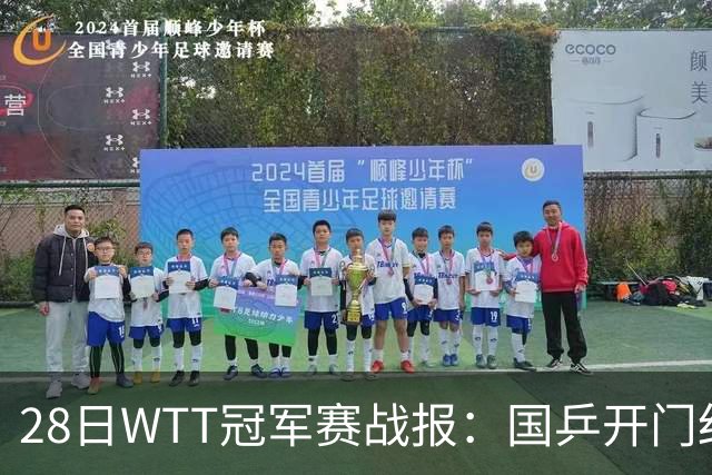 28日WTT冠军赛战报：国乒开门红！孙颖莎3-0，林诗栋3-0，陈熠3-1